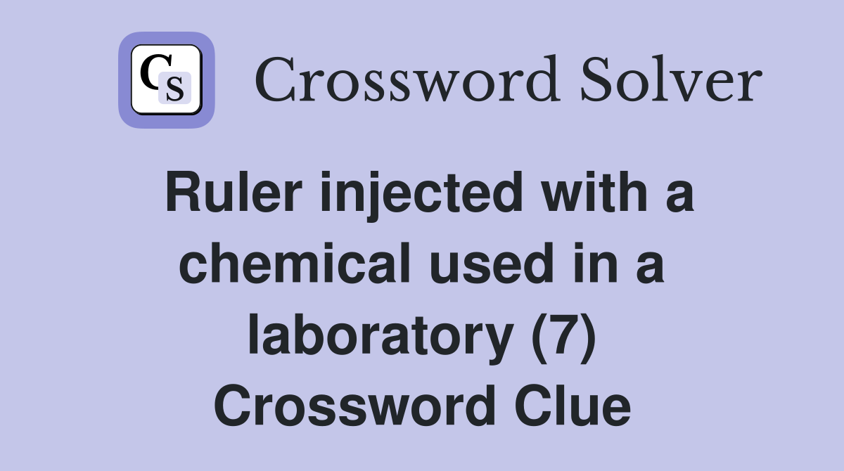 Ruler injected with a chemical used in a laboratory (7) Crossword